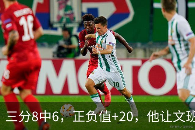 三分8中6，正负值+20，他让文班很头疼