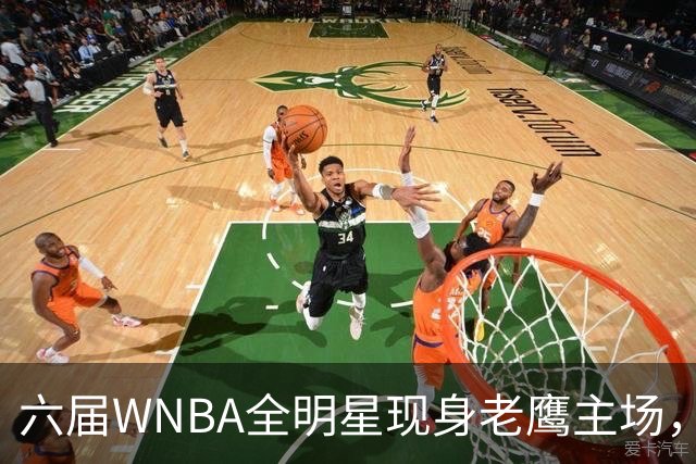 六届WNBA全明星现身老鹰主场，她对着镜头只说了这句话