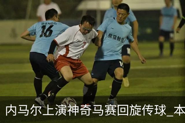 内马尔上演神奇马赛回旋传球 本赛季已送14球10助