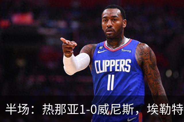 半场：热那亚1-0威尼斯，埃勒特松轰出世界波，沙拉维送助攻