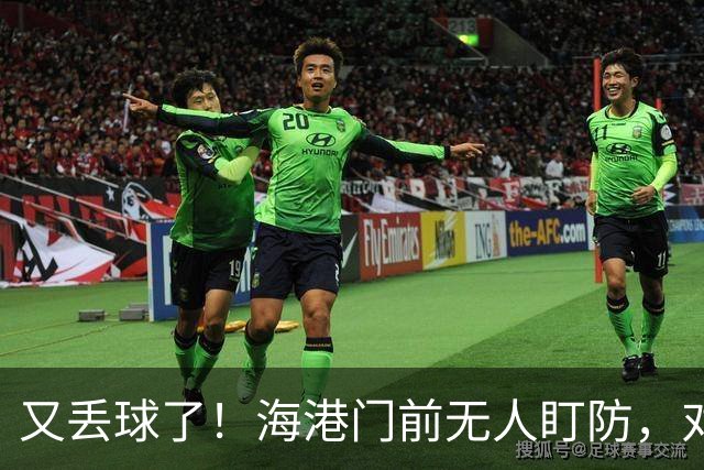 又丢球了！海港门前无人盯防，对手推射空门得手，海港2-3落后