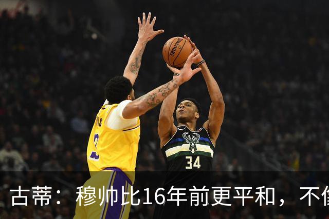 古蒂：穆帅比16年前更平和，不像第一次执教皇马时那样冲动了