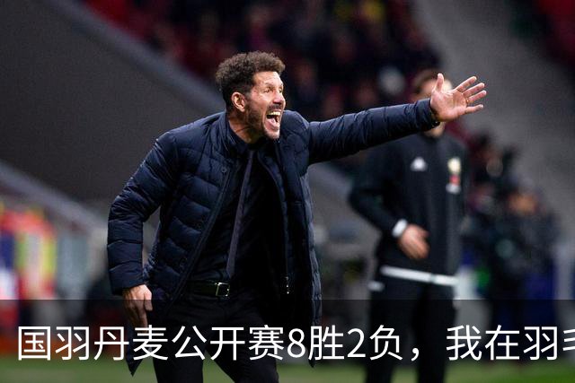 国羽丹麦公开赛8胜2负，我在羽毛球基地门口开了13年小卖部