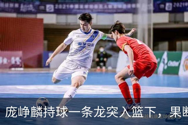 庞峥麟持球一条龙突入篮下，果断上篮得手
