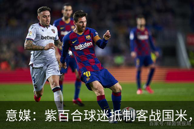意媒：紫百合球迷抵制客战国米，抗议球票涨价及购票安排不公