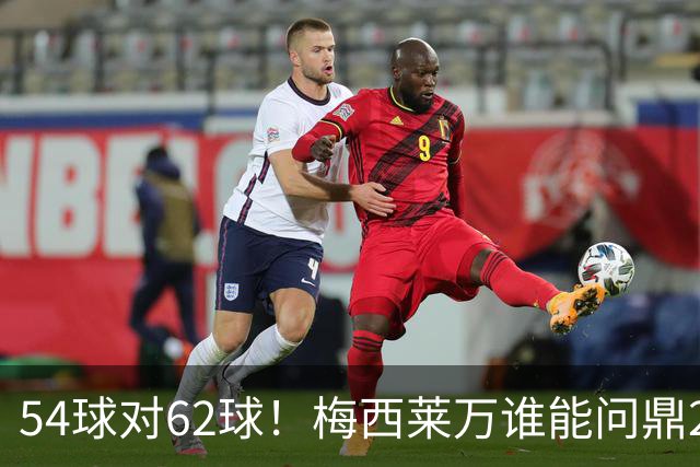 54球对62球！梅西莱万谁能问鼎2021年金球奖？
