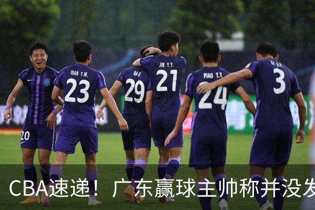 CBA速递！广东赢球主帅称并没发挥全部实力，连续三轮开出罚单，青岛刘维伟和浙江遭遇重罚，余嘉豪社媒称自己已经完了